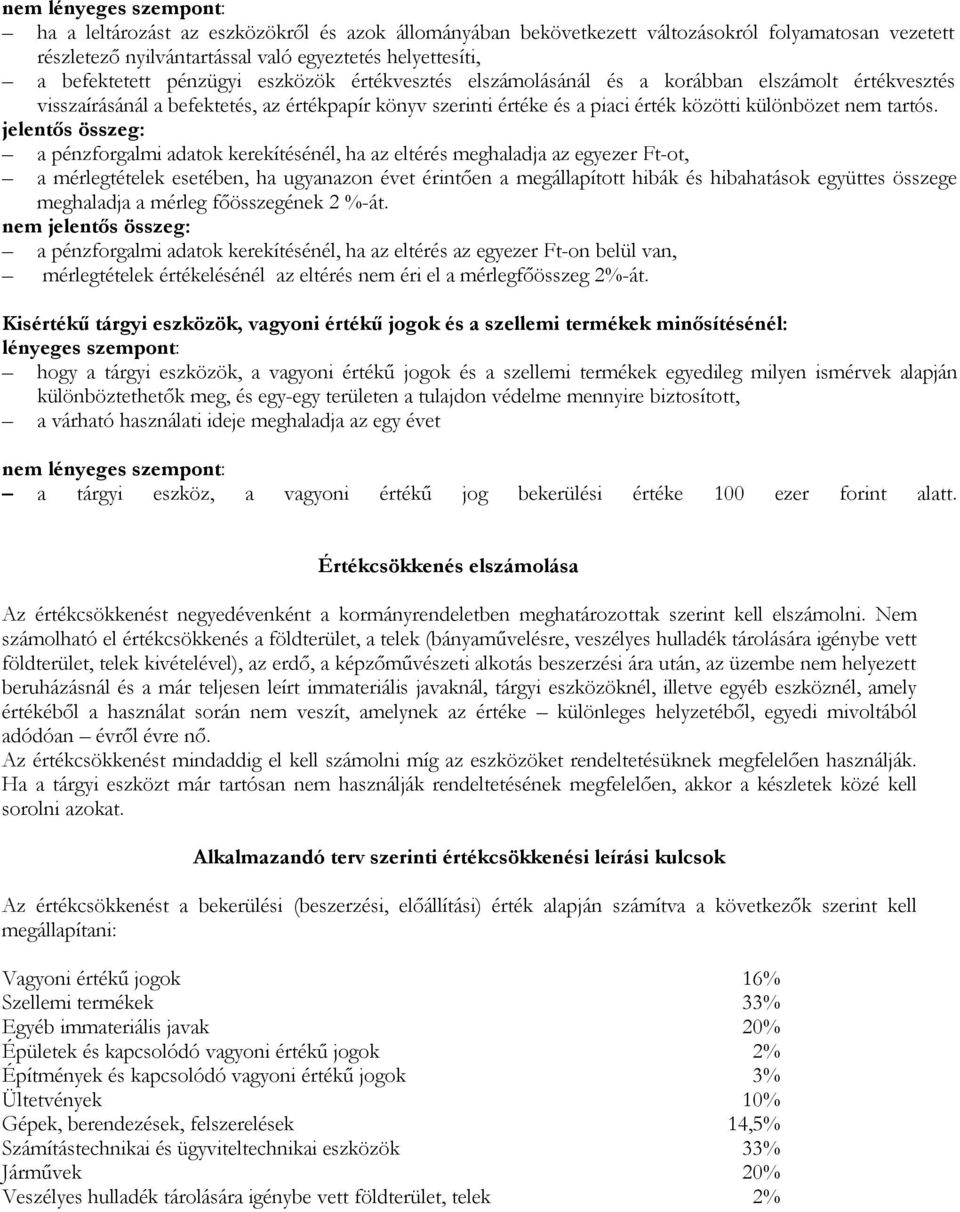 jelentős összeg: a pénzforgalmi adatok kerekítésénél, ha az eltérés meghaladja az egyezer Ft-ot, a mérlegtételek esetében, ha ugyanazon évet érintően a megállapított hibák és hibahatások együttes