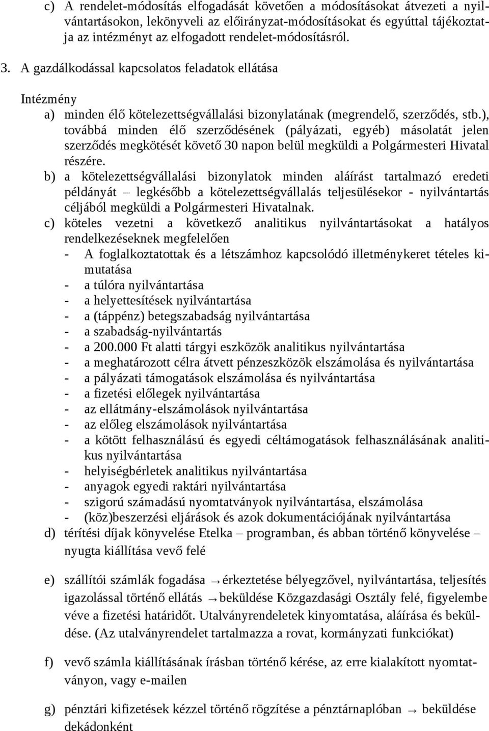 ), továbbá minden élő szerződésének (pályázati, egyéb) másolatát jelen szerződés megkötését követő 30 napon belül megküldi a részére.