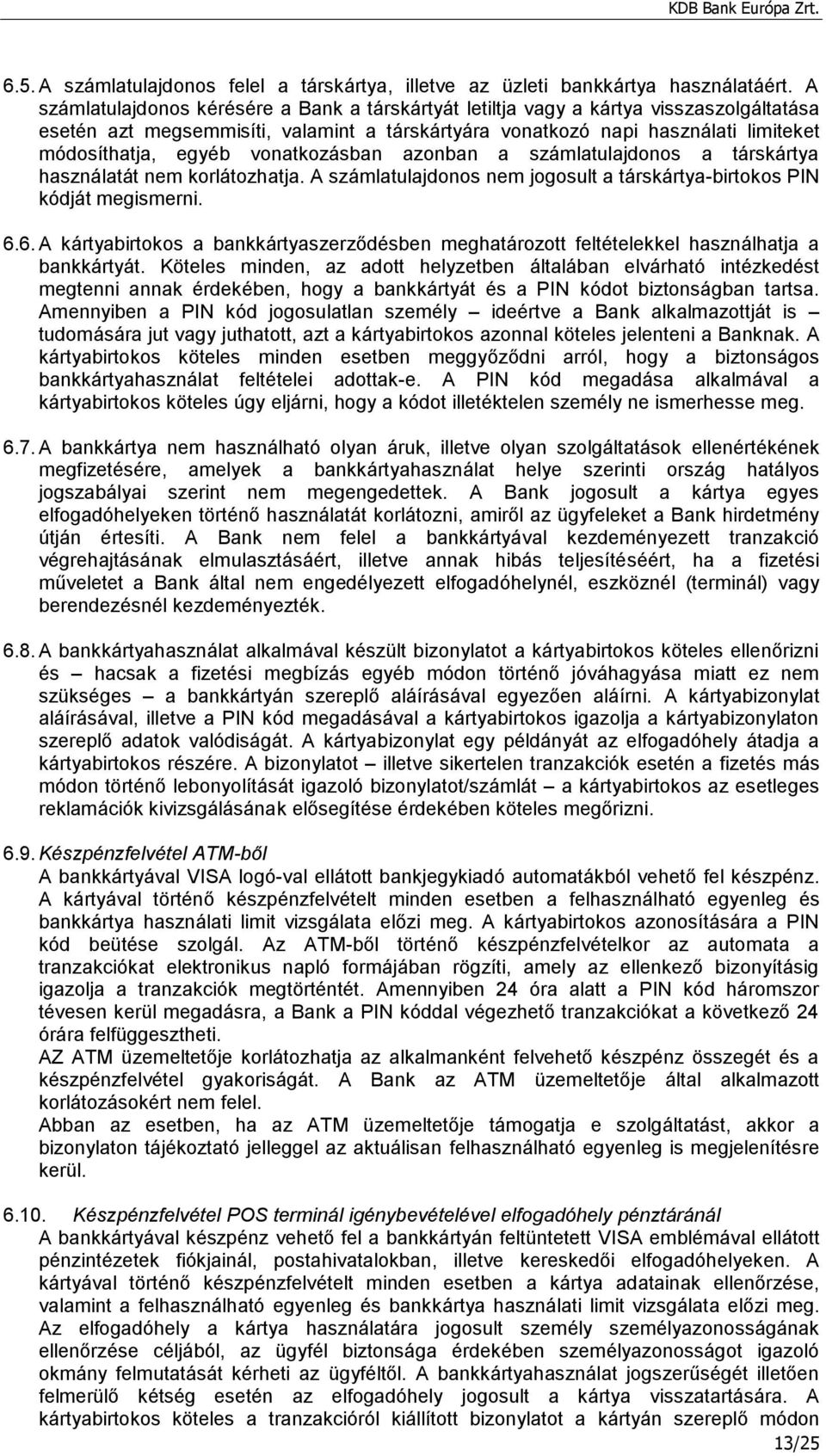 vonatkozásban azonban a számlatulajdonos a társkártya használatát nem korlátozhatja. A számlatulajdonos nem jogosult a társkártya-birtokos PIN kódját megismerni. 6.