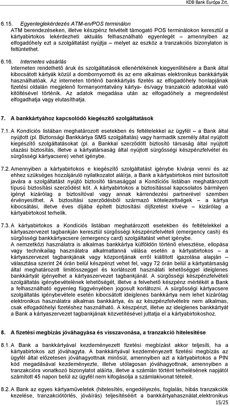 Internetes vásárlás Interneten rendelhető áruk és szolgáltatások ellenértékének kiegyenlítésére a Bank által kibocsátott kártyák közül a dombornyomott és az erre alkalmas elektronikus bankkártyák