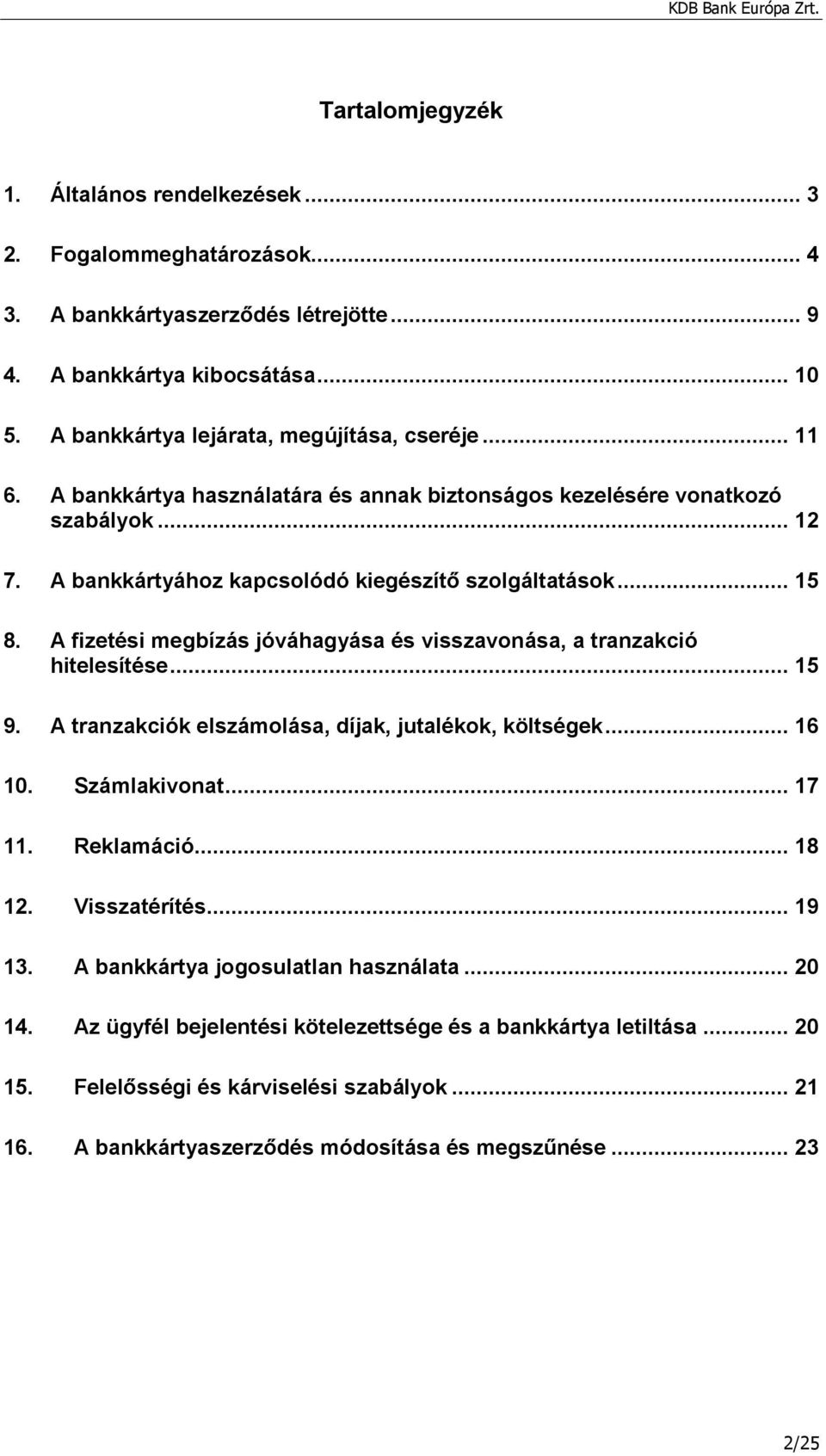 A fizetési megbízás jóváhagyása és visszavonása, a tranzakció hitelesítése... 15 9. A tranzakciók elszámolása, díjak, jutalékok, költségek... 16 10. Számlakivonat... 17 11. Reklamáció... 18 12.