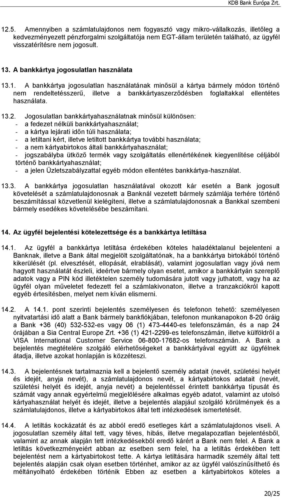 13.2. Jogosulatlan bankkártyahasználatnak minősül különösen: - a fedezet nélküli bankkártyahasználat; - a kártya lejárati időn túli használata; - a letiltani kért, illetve letiltott bankkártya