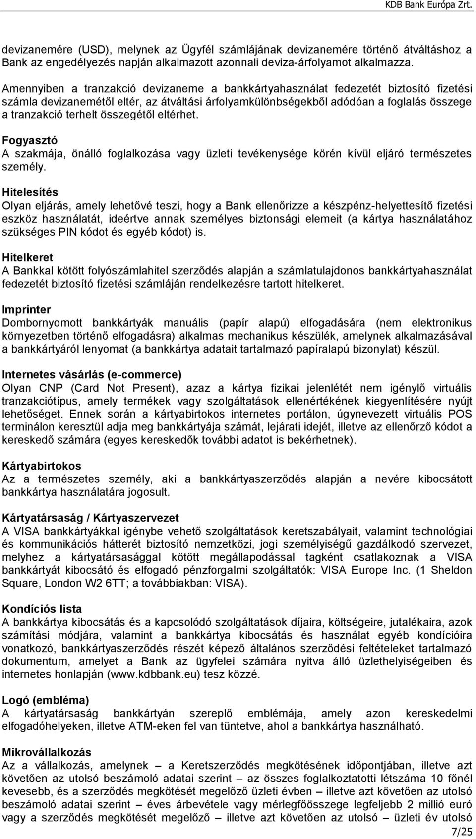 összegétől eltérhet. Fogyasztó A szakmája, önálló foglalkozása vagy üzleti tevékenysége körén kívül eljáró természetes személy.