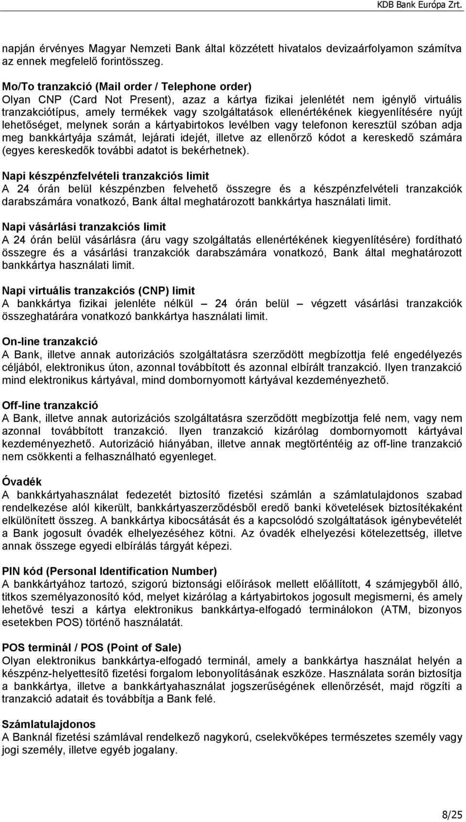 kiegyenlítésére nyújt lehetőséget, melynek során a kártyabirtokos levélben vagy telefonon keresztül szóban adja meg bankkártyája számát, lejárati idejét, illetve az ellenőrző kódot a kereskedő