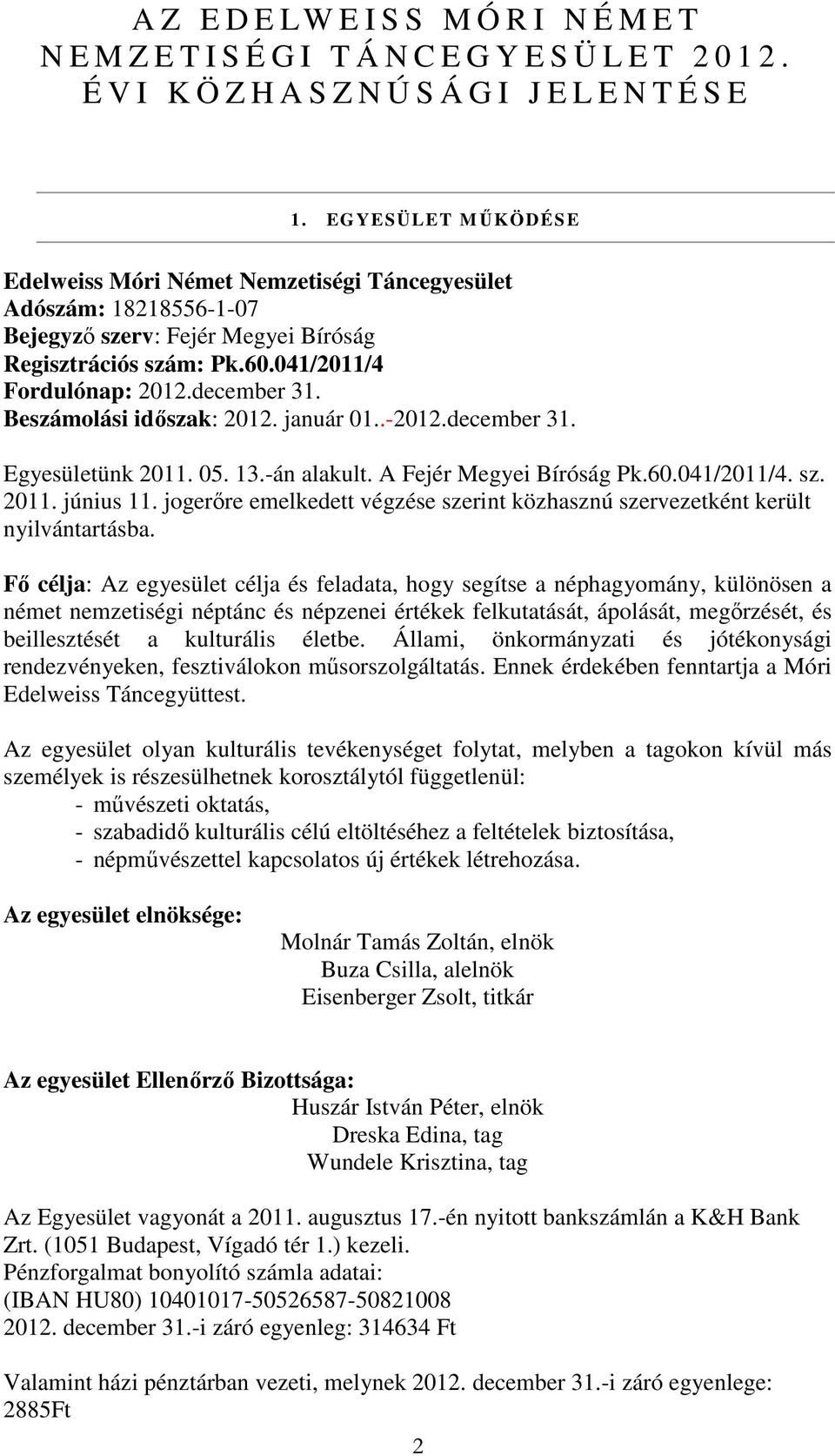 Beszámolási időszak: 2012. január 01..-2012.december 31. Egyesületünk 2011. 05. 13.-án alakult. A Fejér Megyei Bíróság Pk.60.041/2011/4. sz. 2011. június 11.