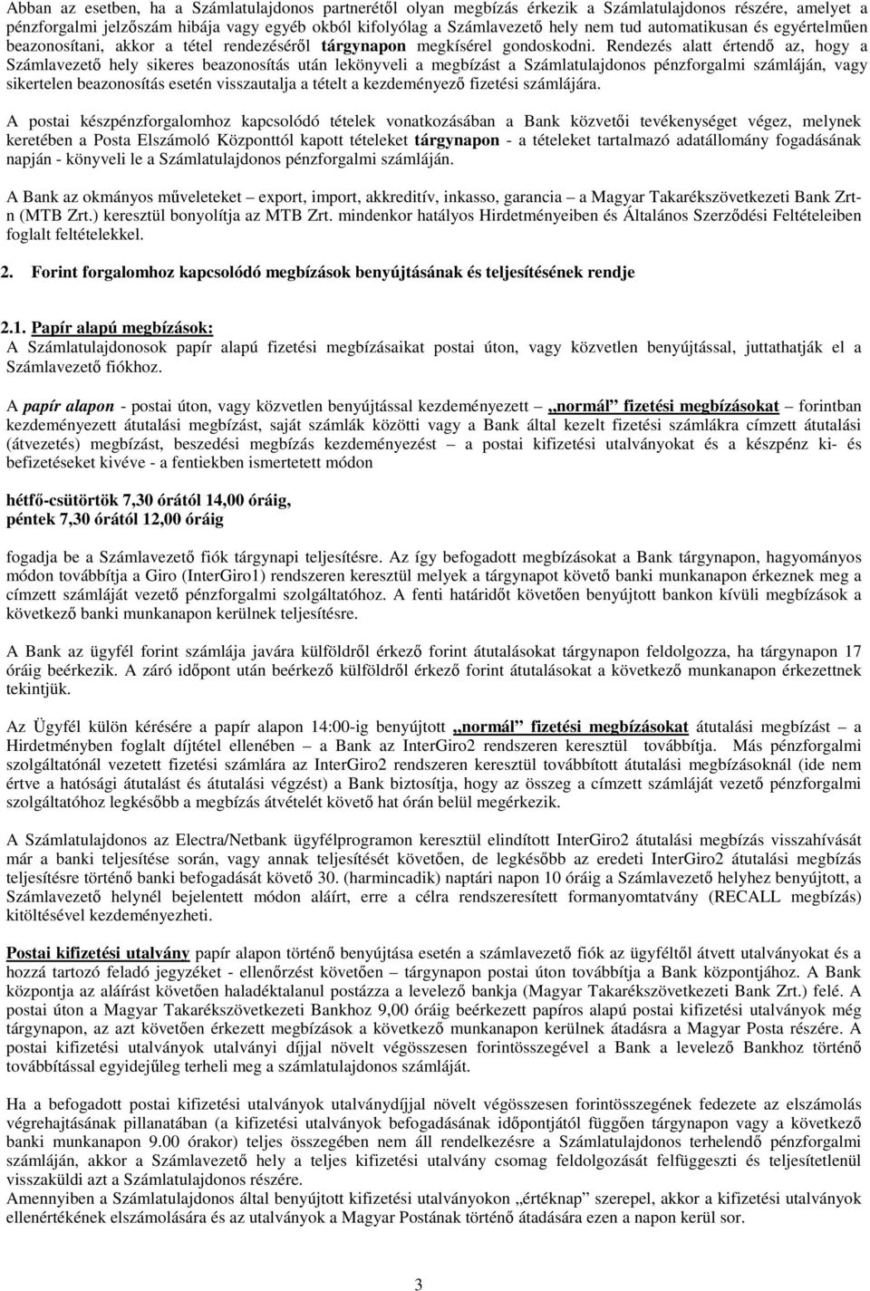 Rendezés alatt értendő az, hogy a Számlavezető hely sikeres beazonosítás után lekönyveli a megbízást a Számlatulajdonos pénzforgalmi számláján, vagy sikertelen beazonosítás esetén visszautalja a