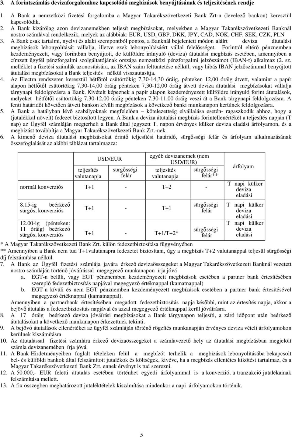 A Bank kizárólag azon devizanemekben teljesít megbízásokat, melyekben a Magyar Takarékszövetkezeti Banknál nostro számlával rendelkezik, melyek az alábbiak: EUR, USD, GBP, DKK, JPY, CAD, NOK, CHF,