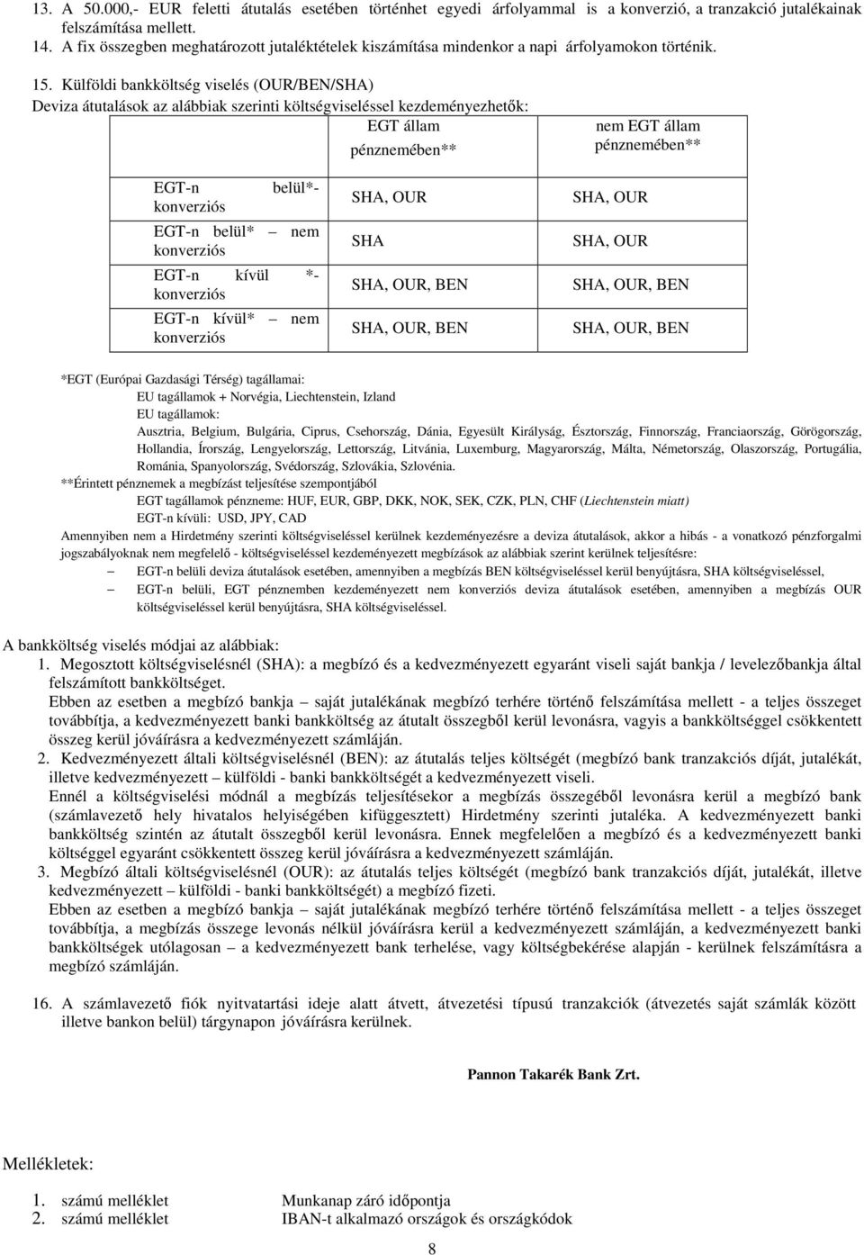 Külföldi bankköltség viselés (OUR/BEN/SHA) Deviza átutalások az alábbiak szerinti költségviseléssel kezdeményezhetők: EGT állam pénznemében** nem EGT állam pénznemében** EGT-n belül*- EGT-n belül*