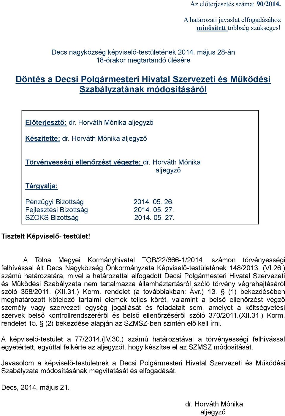 Horváth Mónika aljegyző Törvényességi ellenőrzést végezte: dr. Horváth Mónika aljegyző Tárgyalja: Pénzügyi Bizottság 2014. 05. 26. Fejlesztési Bizottság 2014. 05. 27. SZOKS Bizottság 2014. 05. 27. Tisztelt Képviselő- testület!