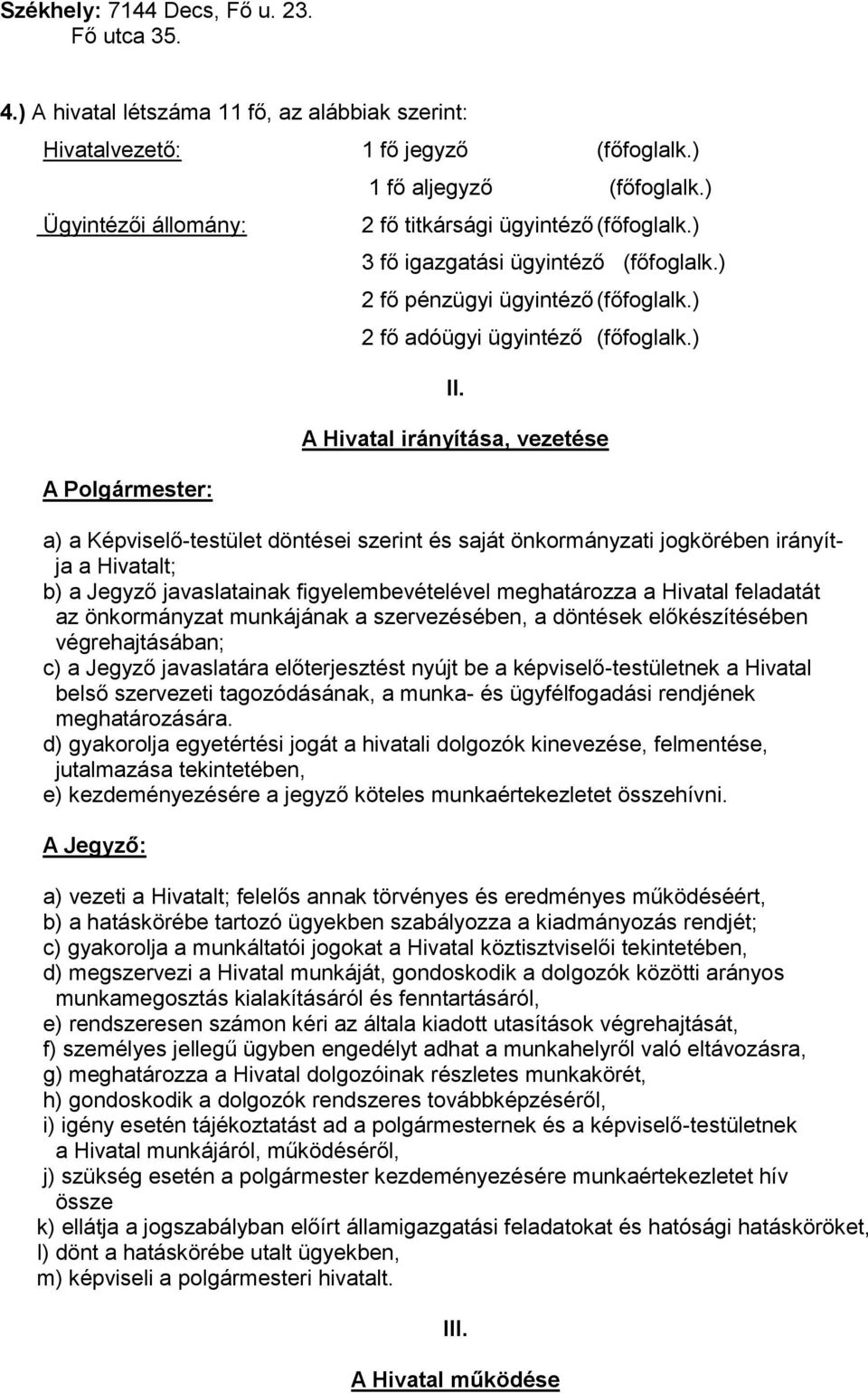 A Hivatal irányítása, vezetése a) a Képviselő-testület döntései szerint és saját önkormányzati jogkörében irányítja a Hivatalt; b) a Jegyző javaslatainak figyelembevételével meghatározza a Hivatal