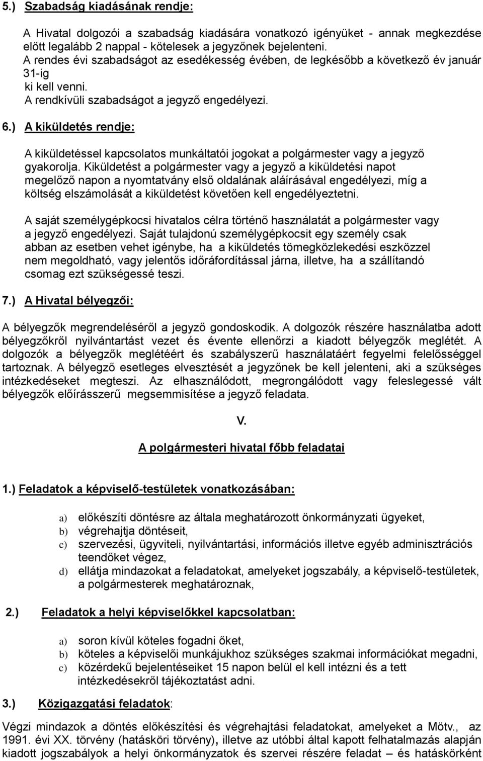 ) A kiküldetés rendje: A kiküldetéssel kapcsolatos munkáltatói jogokat a polgármester vagy a jegyző gyakorolja.