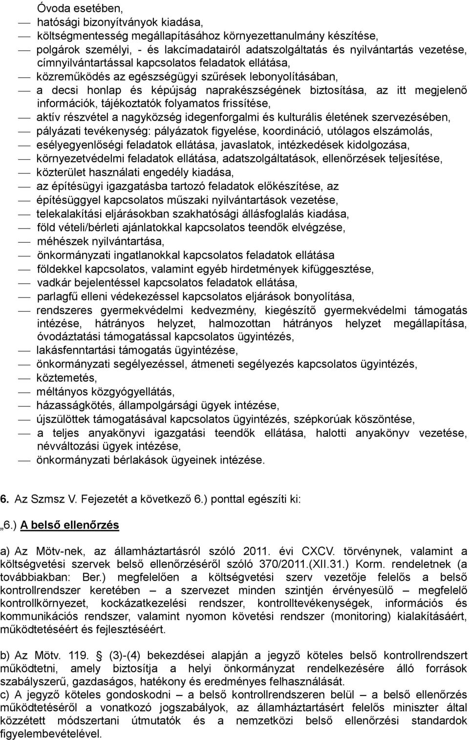 tájékoztatók folyamatos frissítése, aktív részvétel a nagyközség idegenforgalmi és kulturális életének szervezésében, pályázati tevékenység: pályázatok figyelése, koordináció, utólagos elszámolás,