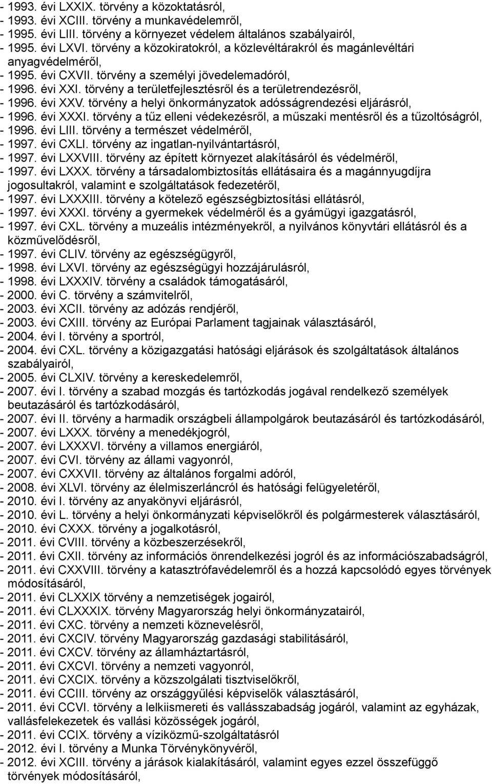 törvény a területfejlesztésről és a területrendezésről, - 1996. évi XXV. törvény a helyi önkormányzatok adósságrendezési eljárásról, - 1996. évi XXXI.