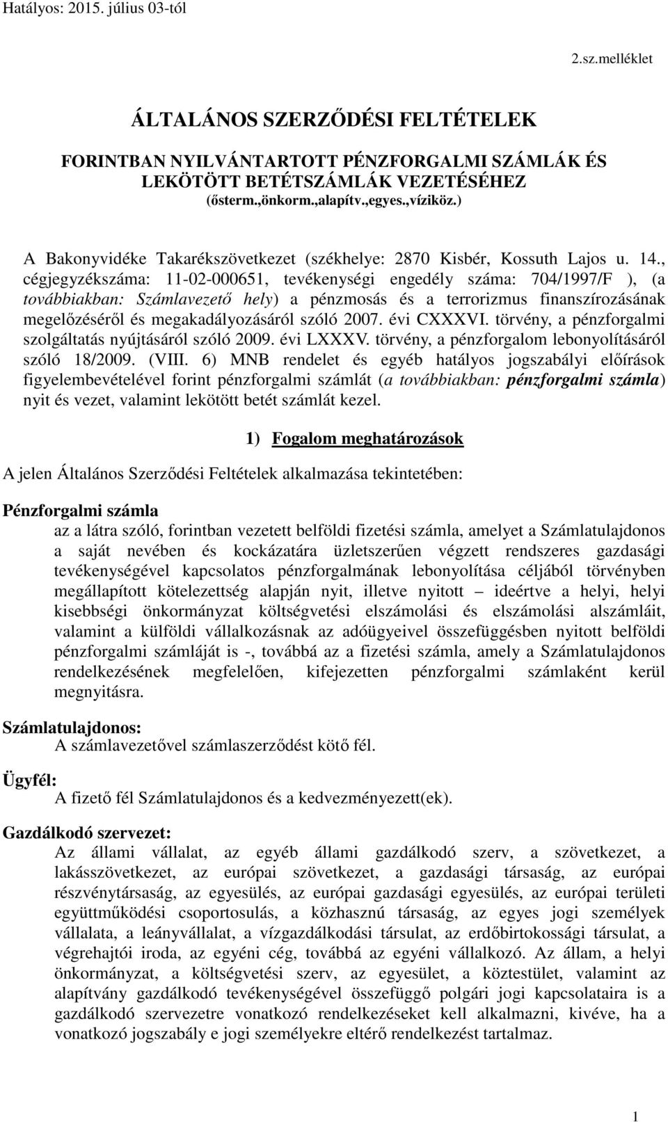 , cégjegyzékszáma: 11-02-000651, tevékenységi engedély száma: 704/1997/F ), (a továbbiakban: Számlavezető hely) a pénzmosás és a terrorizmus finanszírozásának megelőzéséről és megakadályozásáról