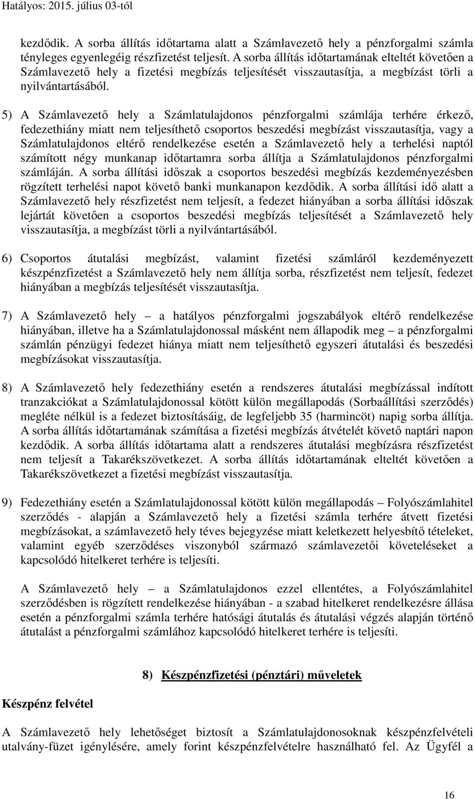 5) A Számlavezető hely a Számlatulajdonos pénzforgalmi számlája terhére érkező, fedezethiány miatt nem teljesíthető csoportos beszedési megbízást visszautasítja, vagy a Számlatulajdonos eltérő