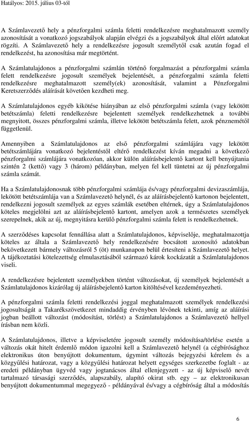 A Számlatulajdonos a pénzforgalmi számlán történő forgalmazást a pénzforgalmi számla felett rendelkezésre jogosult személyek bejelentését, a pénzforgalmi számla feletti rendelkezésre meghatalmazott