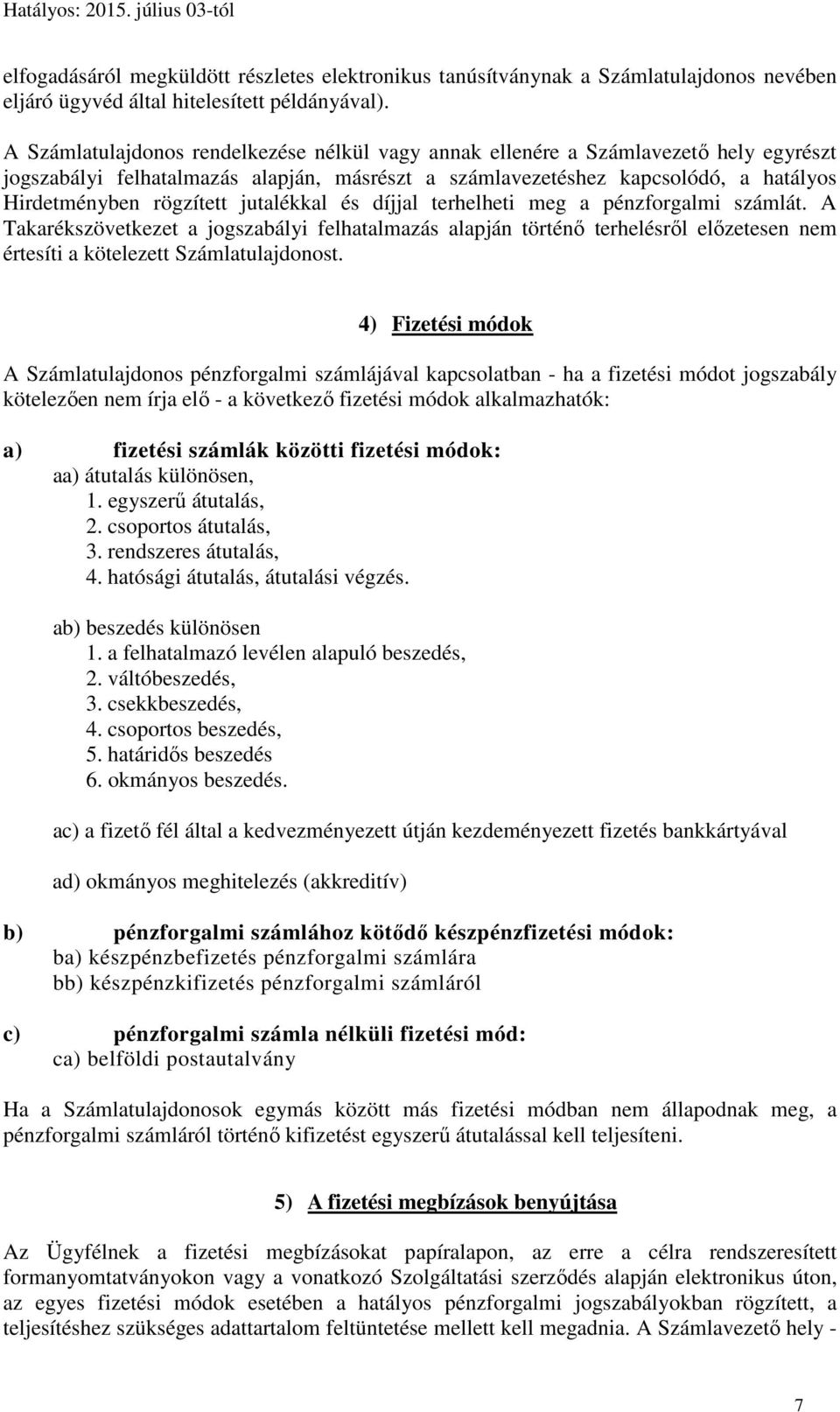 jutalékkal és díjjal terhelheti meg a pénzforgalmi számlát. A Takarékszövetkezet a jogszabályi felhatalmazás alapján történő terhelésről előzetesen nem értesíti a kötelezett Számlatulajdonost.