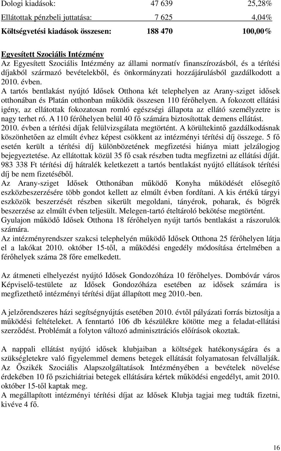 A tartós bentlakást nyújtó Idősek Otthona két telephelyen az Arany-sziget idősek otthonában és Platán otthonban működik összesen 110 férőhelyen.