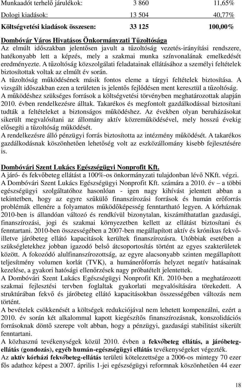 A tűzoltóság közszolgálati feladatainak ellátásához a személyi feltételek biztosítottak voltak az elmúlt év során. A tűzoltóság működésének másik fontos eleme a tárgyi feltételek biztosítása.