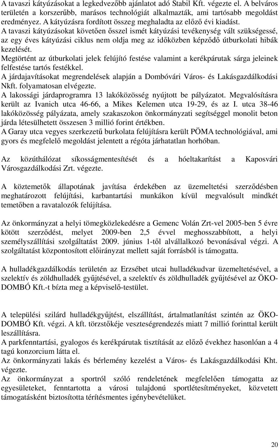 A tavaszi kátyúzásokat követően ősszel ismét kátyúzási tevékenység vált szükségessé, az egy éves kátyúzási ciklus nem oldja meg az időközben képződő útburkolati hibák kezelését.