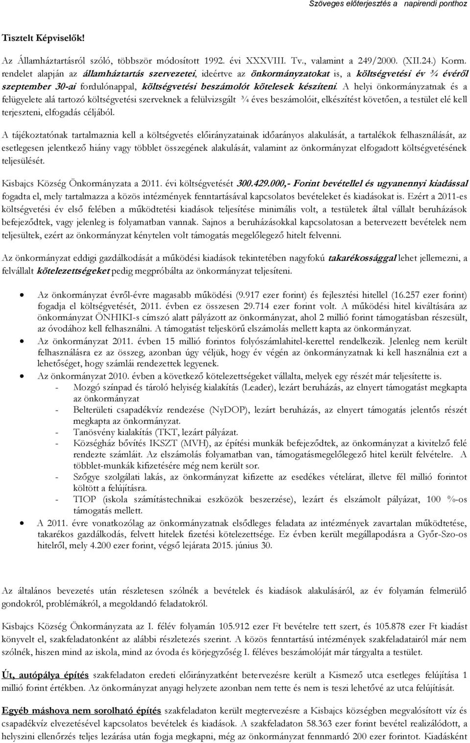 A helyi önkormányzatnak és a felügyelete alá tartozó költségvetési szerveknek a felülvizsgált ¾ éves beszámolóit, elkészítést követően, a testület elé kell terjeszteni, elfogadás céljából.