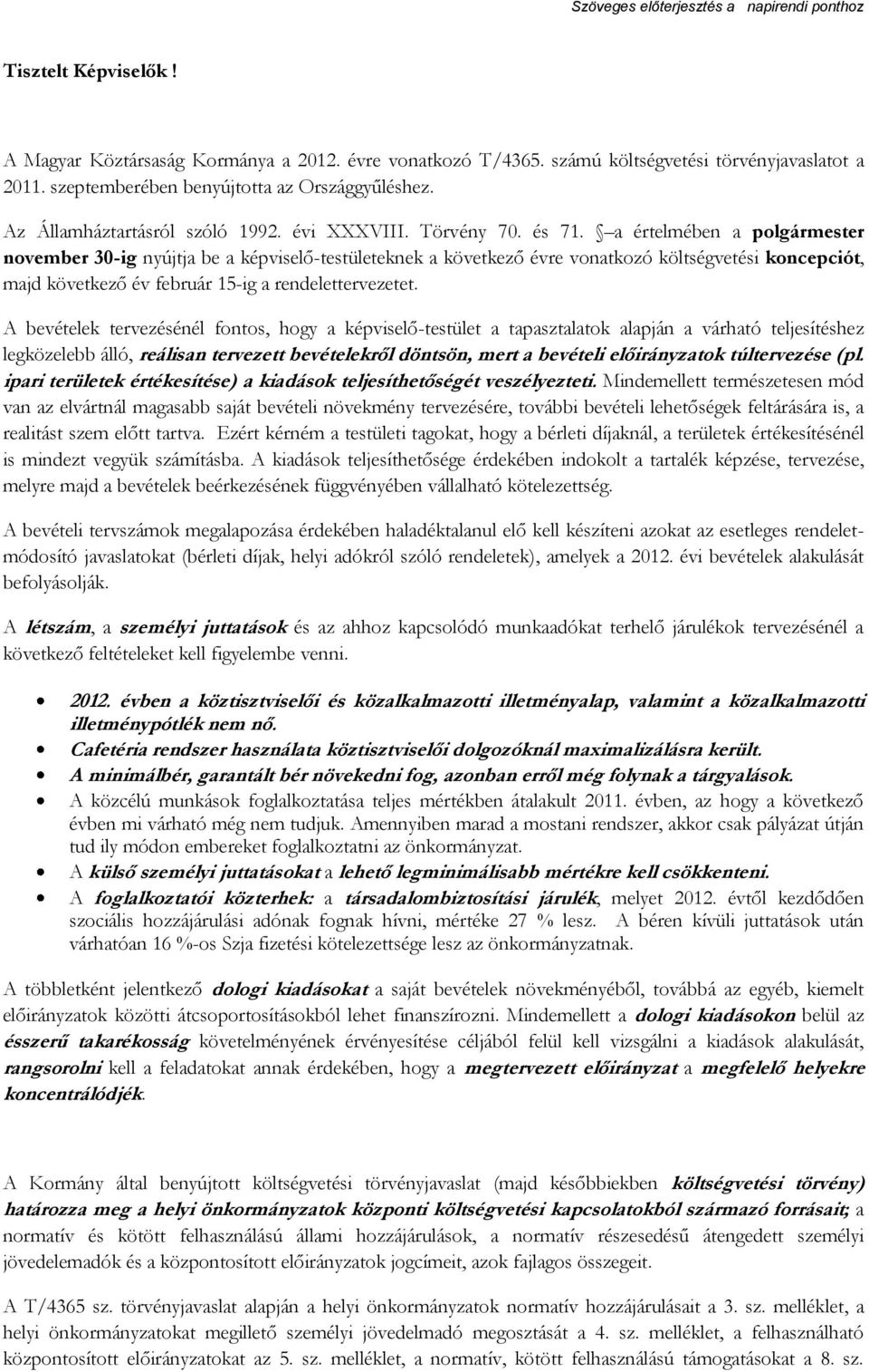 a értelmében a polgármester november 30-ig nyújtja be a képviselő-testületeknek a következő évre vonatkozó költségvetési koncepciót, majd következő év február 15-ig a rendelettervezetet.