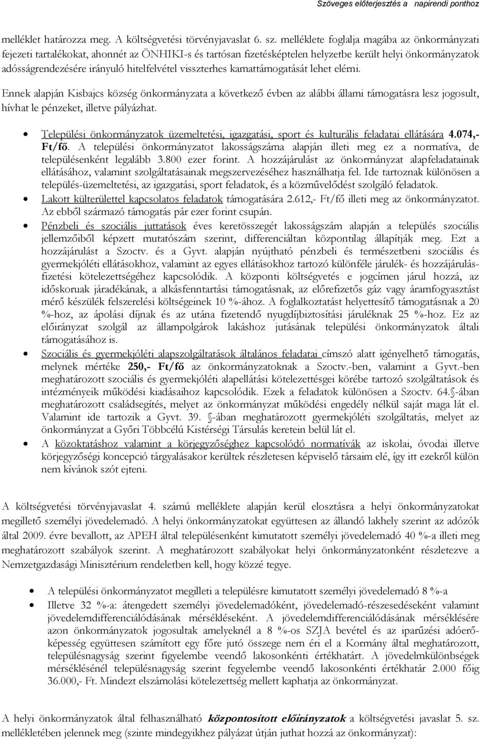 visszterhes kamattámogatását lehet elérni. Ennek alapján Kisbajcs község önkormányzata a következő évben az alábbi állami támogatásra lesz jogosult, hívhat le pénzeket, illetve pályázhat.