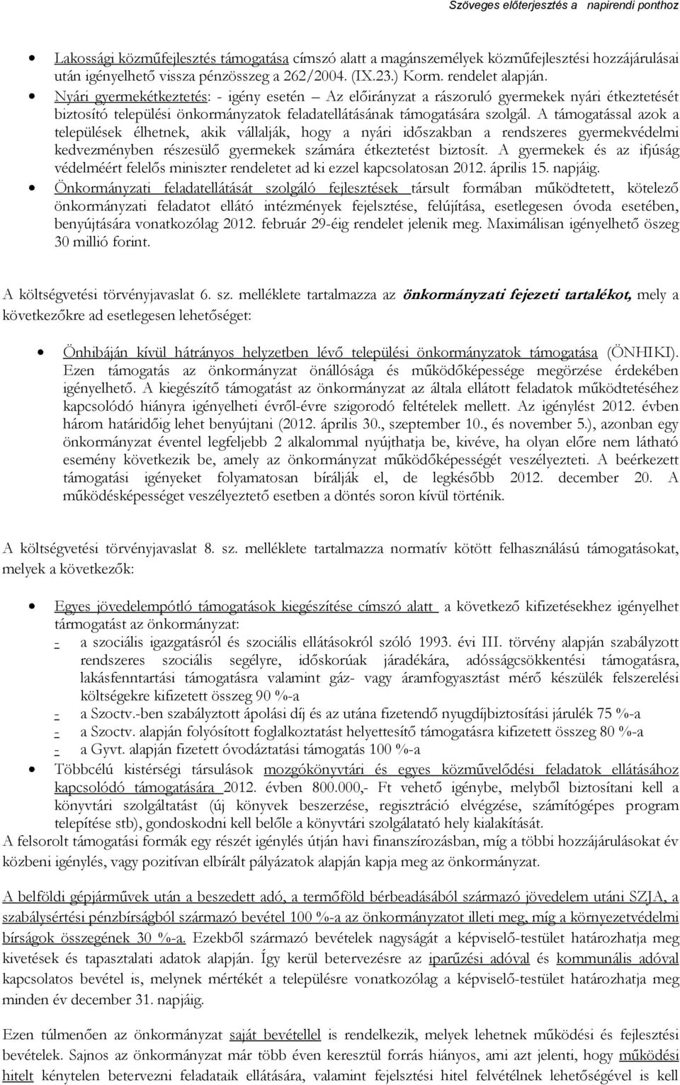 A támogatással azok a települések élhetnek, akik vállalják, hogy a nyári időszakban a rendszeres gyermekvédelmi kedvezményben részesülő gyermekek számára étkeztetést biztosít.