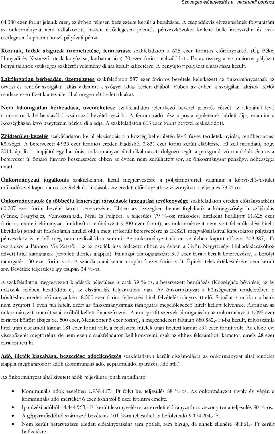 Közutak, hidak alagutak üzemeltetése, fenntartása szakfeladaton a 625 ezer forintos előirányzatból (Új, Béke, Hunyadi és Kismező utcák kátyúzása, karbantartása) 30 ezer forint realizálódott.