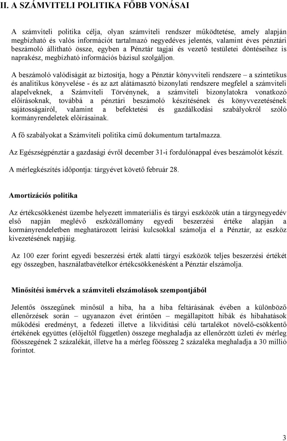 A beszámoló valódiságát az biztosítja, hogy a Pénztár könyvviteli rendszere a szintetikus és analitikus könyvelése - és az azt alátámasztó bizonylati rendszere megfelel a számviteli alapelveknek, a