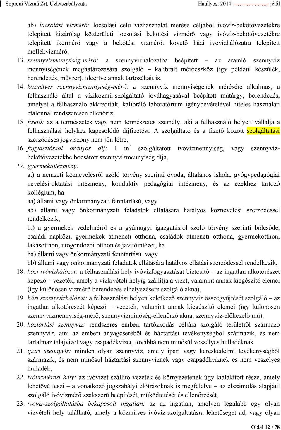 szennyvízmennyiség-mérı: a szennyvízhálózatba beépített az áramló szennyvíz mennyiségének meghatározására szolgáló kalibrált mérıeszköz (így például készülék, berendezés, mőszer), ideértve annak