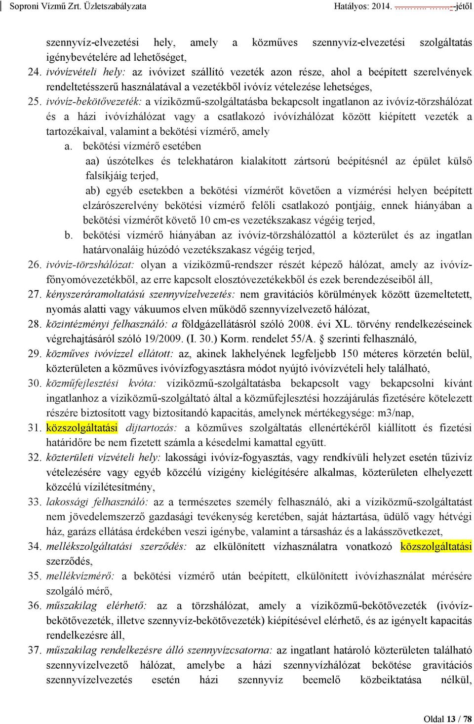 ivóvíz-bekötıvezeték: a víziközmő-szolgáltatásba bekapcsolt ingatlanon az ivóvíz-törzshálózat és a házi ivóvízhálózat vagy a csatlakozó ivóvízhálózat között kiépített vezeték a tartozékaival,