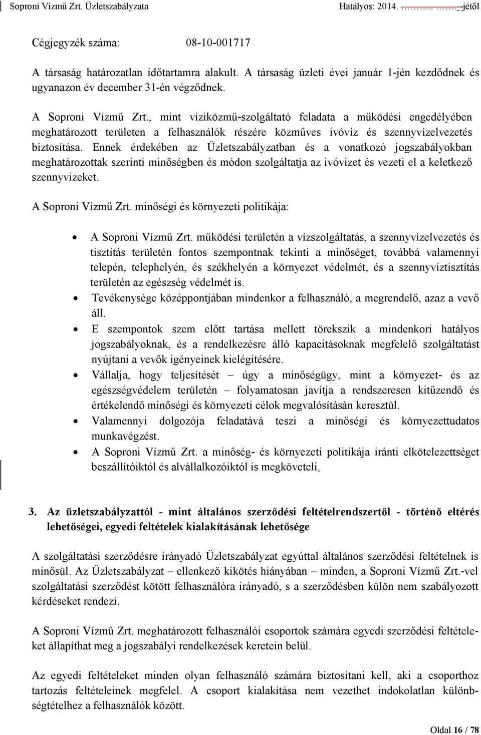 Ennek érdekében az Üzletszabályzatban és a vonatkozó jogszabályokban meghatározottak szerinti minıségben és módon szolgáltatja az ivóvizet és vezeti el a keletkezı szennyvizeket. A Soproni Vízmő Zrt.