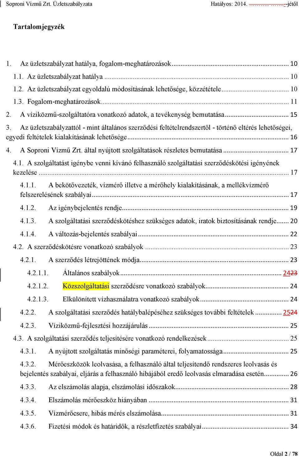 Az üzletszabályzattól - mint általános szerzıdési feltételrendszertıl - történı eltérés lehetıségei, egyedi feltételek kialakításának lehetısége... 16 4. A Soproni Vízmő Zrt.