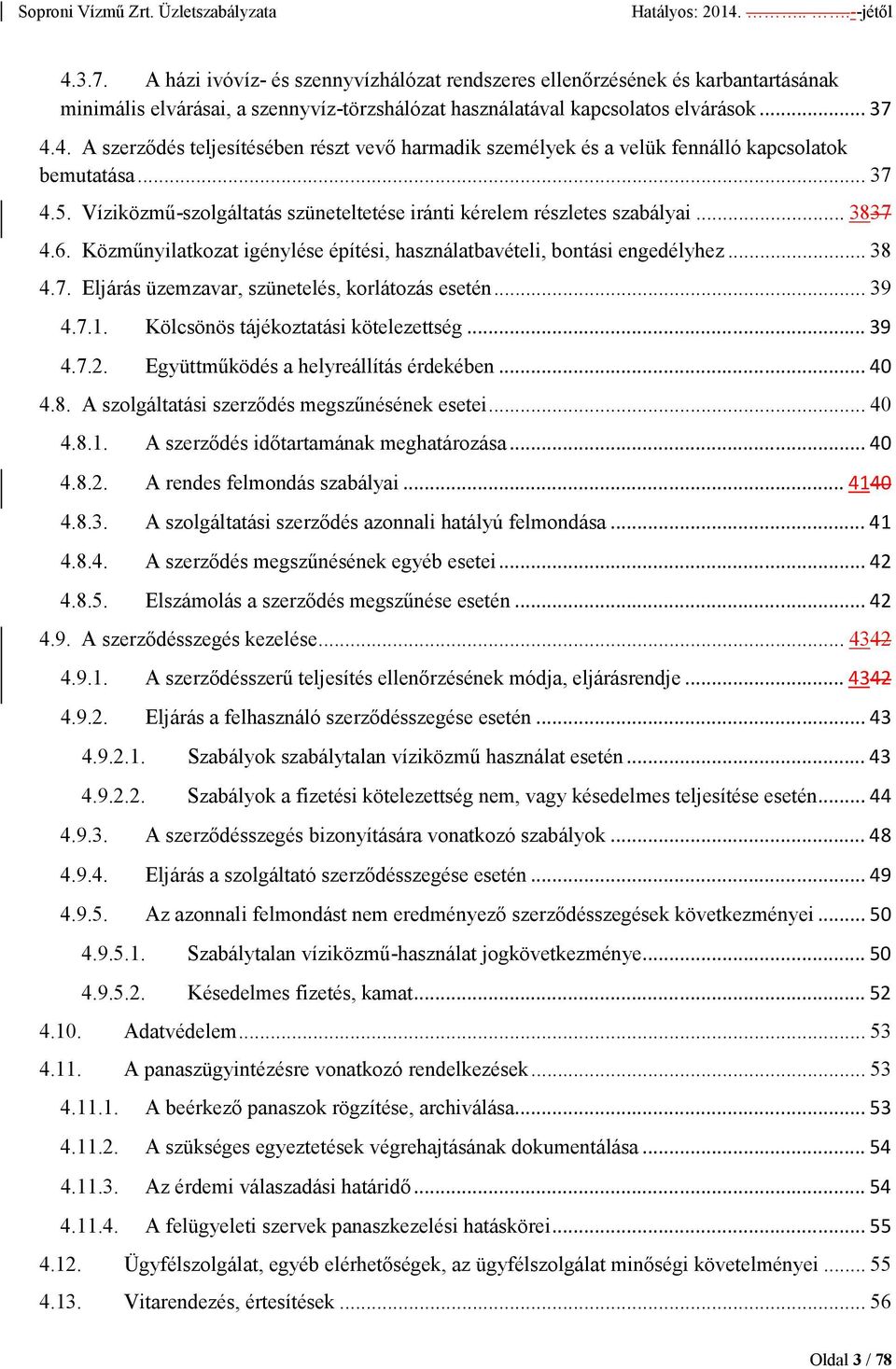 .. 39 4.7.1. Kölcsönös tájékoztatási kötelezettség... 39 4.7.2. Együttmőködés a helyreállítás érdekében... 40 4.8. A szolgáltatási szerzıdés megszőnésének esetei... 40 4.8.1. A szerzıdés idıtartamának meghatározása.