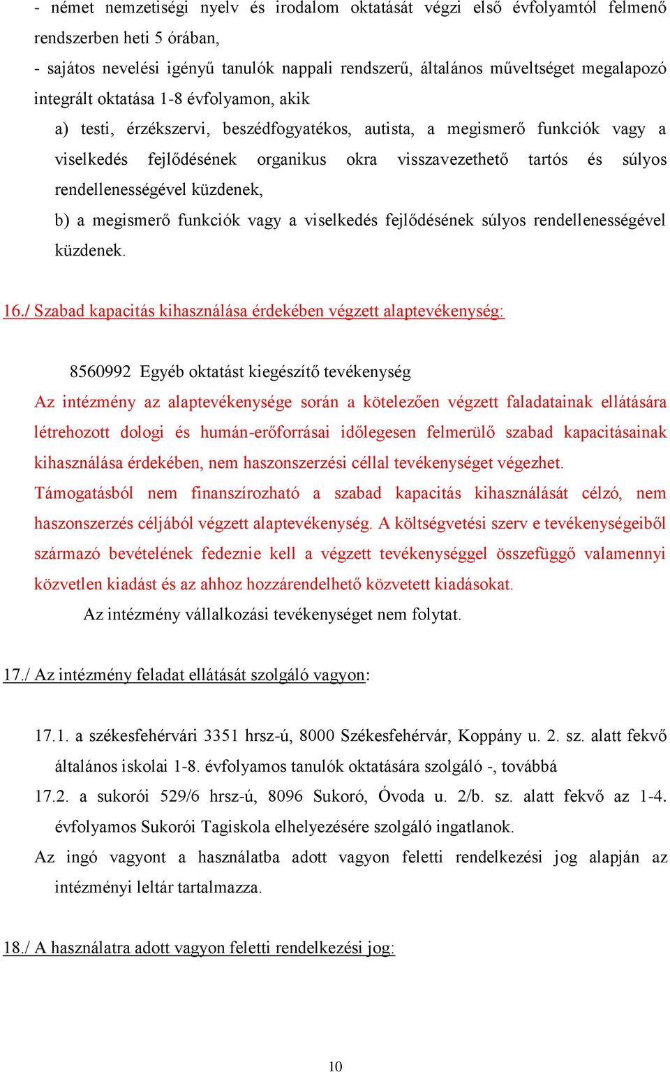 rendellenességével küzdenek, b) a megismerő funkciók vagy a viselkedés fejlődésének súlyos rendellenességével küzdenek. 16.