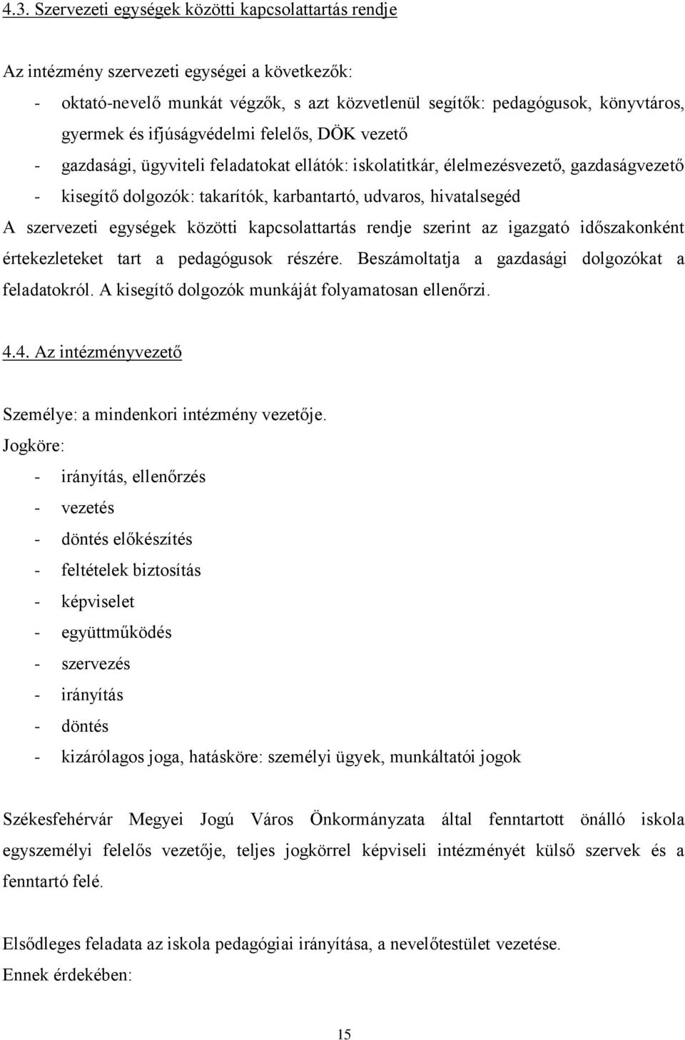 szervezeti egységek közötti kapcsolattartás rendje szerint az igazgató időszakonként értekezleteket tart a pedagógusok részére. Beszámoltatja a gazdasági dolgozókat a feladatokról.