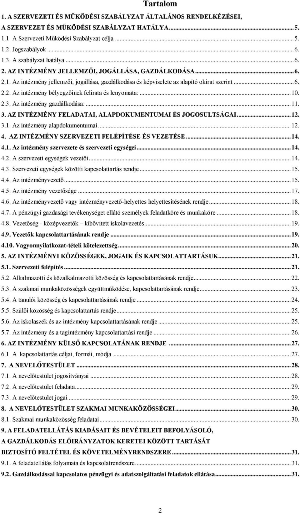 .. 10. 2.3. Az intézmény gazdálkodása:... 11. 3. AZ INTÉZMÉNY FELADATAI, ALAPDOKUMENTUMAI ÉS JOGOSULTSÁGAI... 12. 3.1. Az intézmény alapdokumentumai... 12. 4.