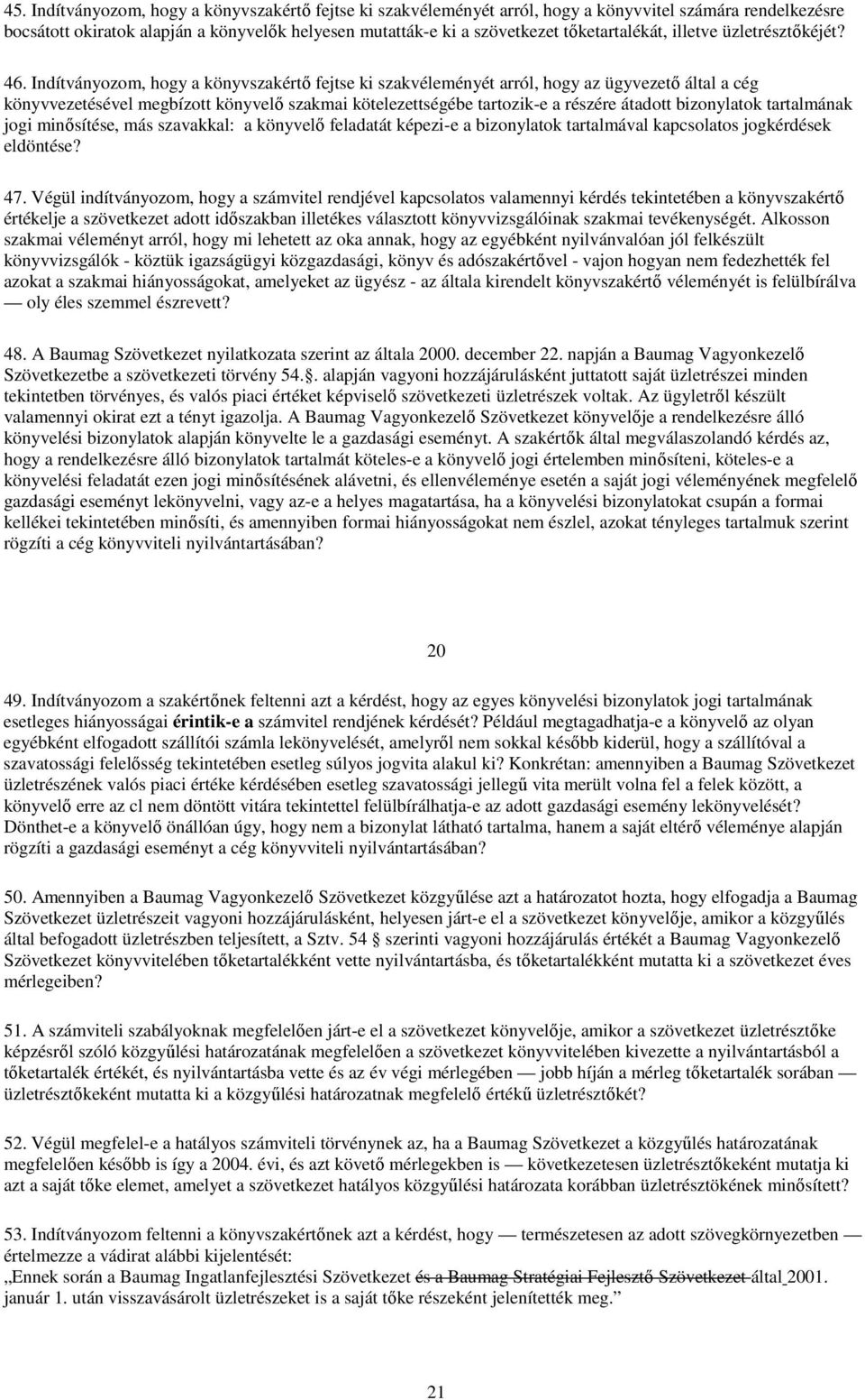 Indítványozom, hogy a könyvszakértő fejtse ki szakvéleményét arról, hogy az ügyvezető által a cég könyvvezetésével megbízott könyvelő szakmai kötelezettségébe tartozik-e a részére átadott bizonylatok