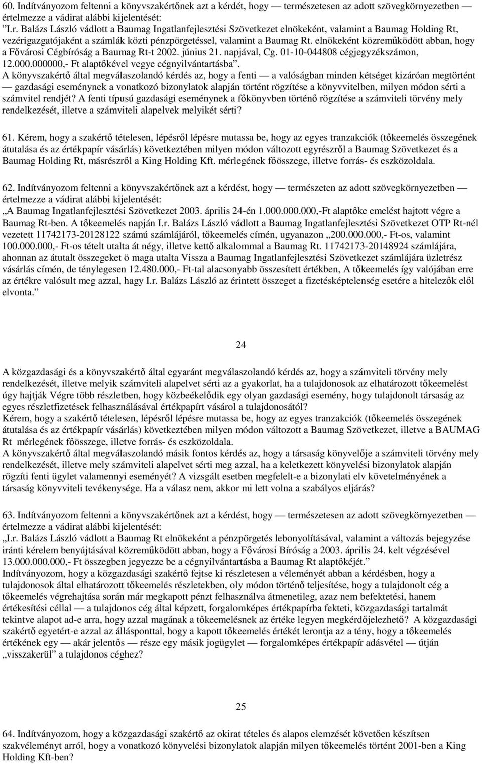 elnökeként közreműködött abban, hogy a Fővárosi Cégbíróság a Baumag Rt-t 2002. június 21. napjával, Cg. 01-10-044808 cégjegyzékszámon, 12.000.000000,- Ft alaptőkével vegye cégnyilvántartásba.