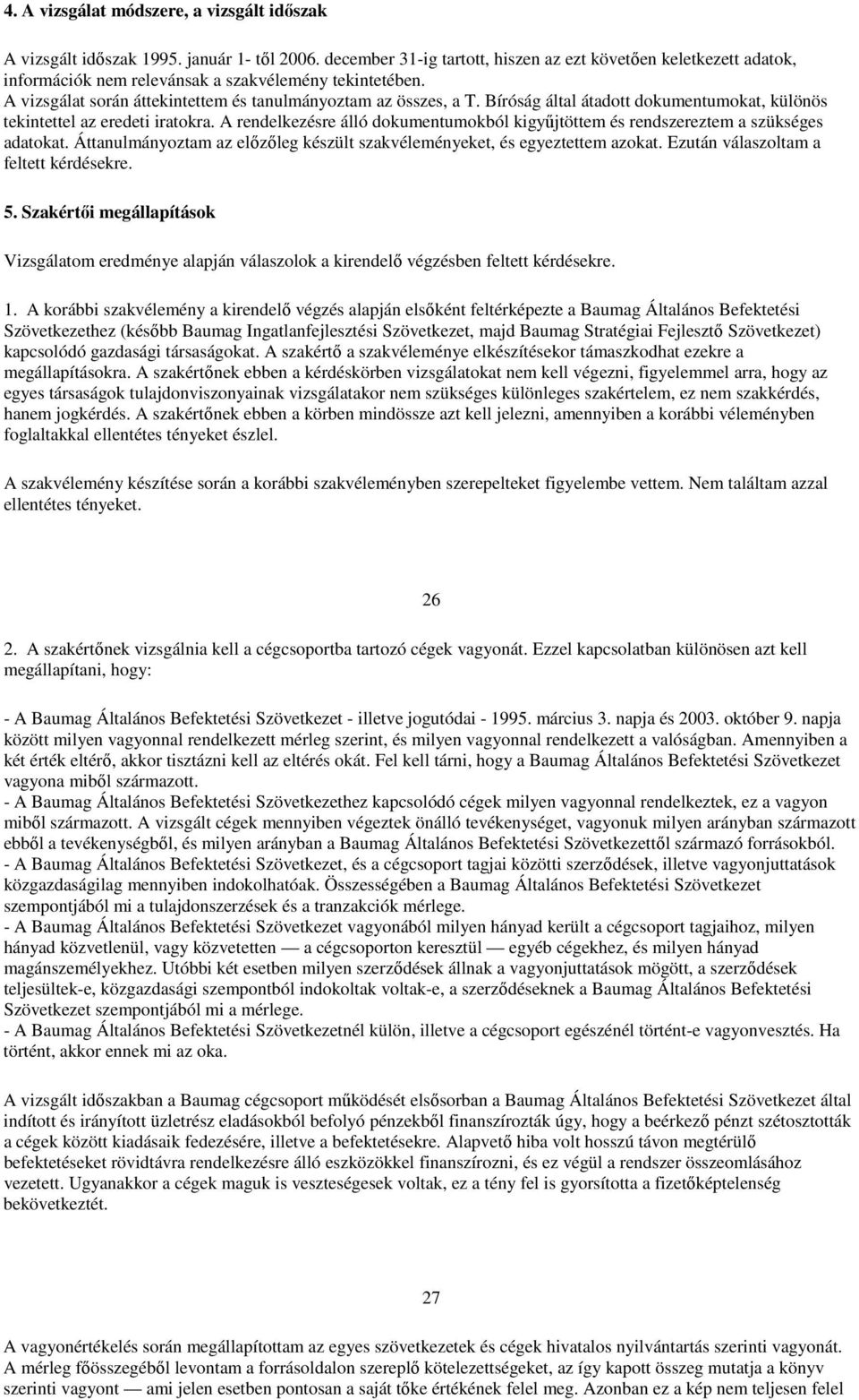 Bíróság által átadott dokumentumokat, különös tekintettel az eredeti iratokra. A rendelkezésre álló dokumentumokból kigyűjtöttem és rendszereztem a szükséges adatokat.