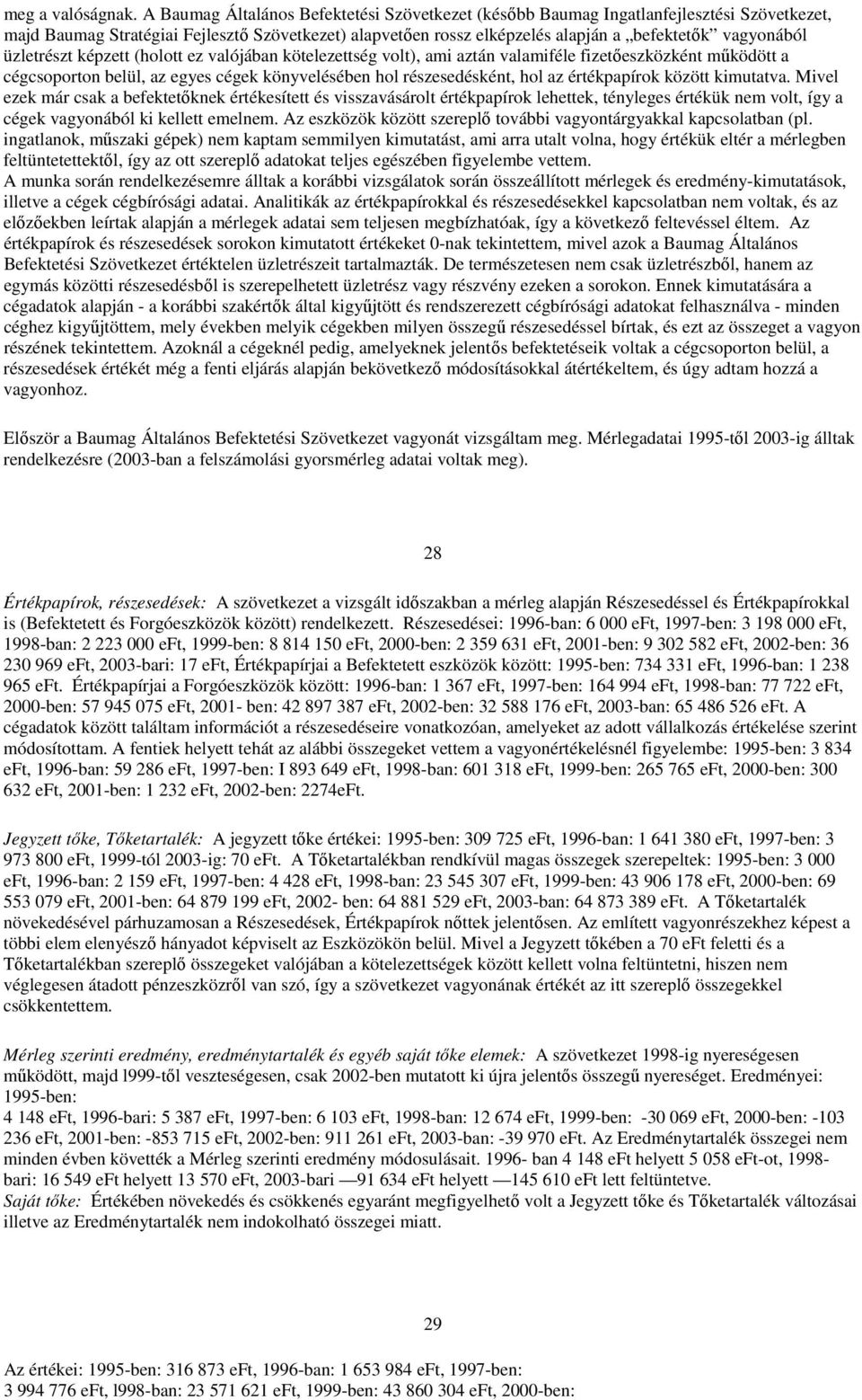 üzletrészt képzett (holott ez valójában kötelezettség volt), ami aztán valamiféle fizetőeszközként működött a cégcsoporton belül, az egyes cégek könyvelésében hol részesedésként, hol az értékpapírok