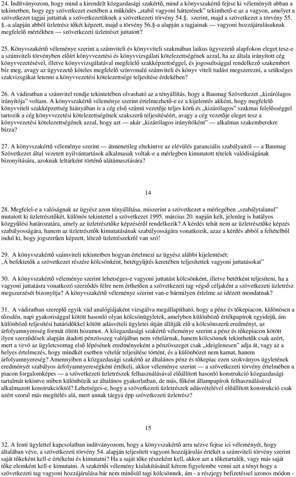 .-a alapján abból üzletrész tőkét képzett, majd a törvény 56. -a alapján a tagjainak vagyoni hozzájárulásuknak megfelelő mértékben szövetkezeti üzletrészt juttatott? 25.