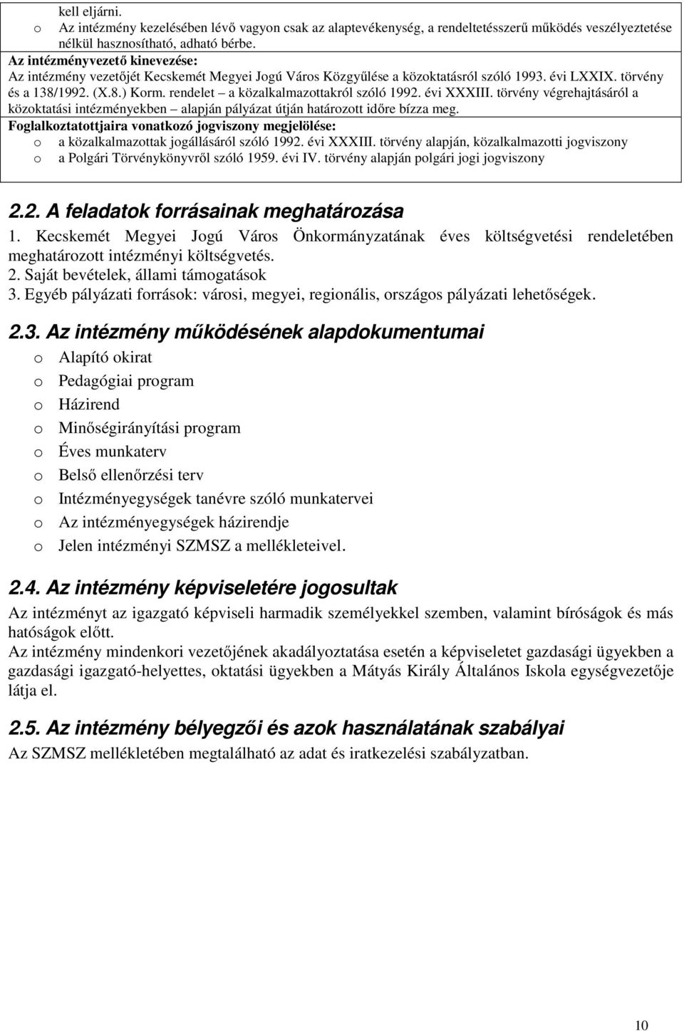 rendelet a közalkalmazottakról szóló 1992. évi XXXIII. törvény végrehajtásáról a közoktatási intézményekben alapján pályázat útján határozott időre bízza meg.