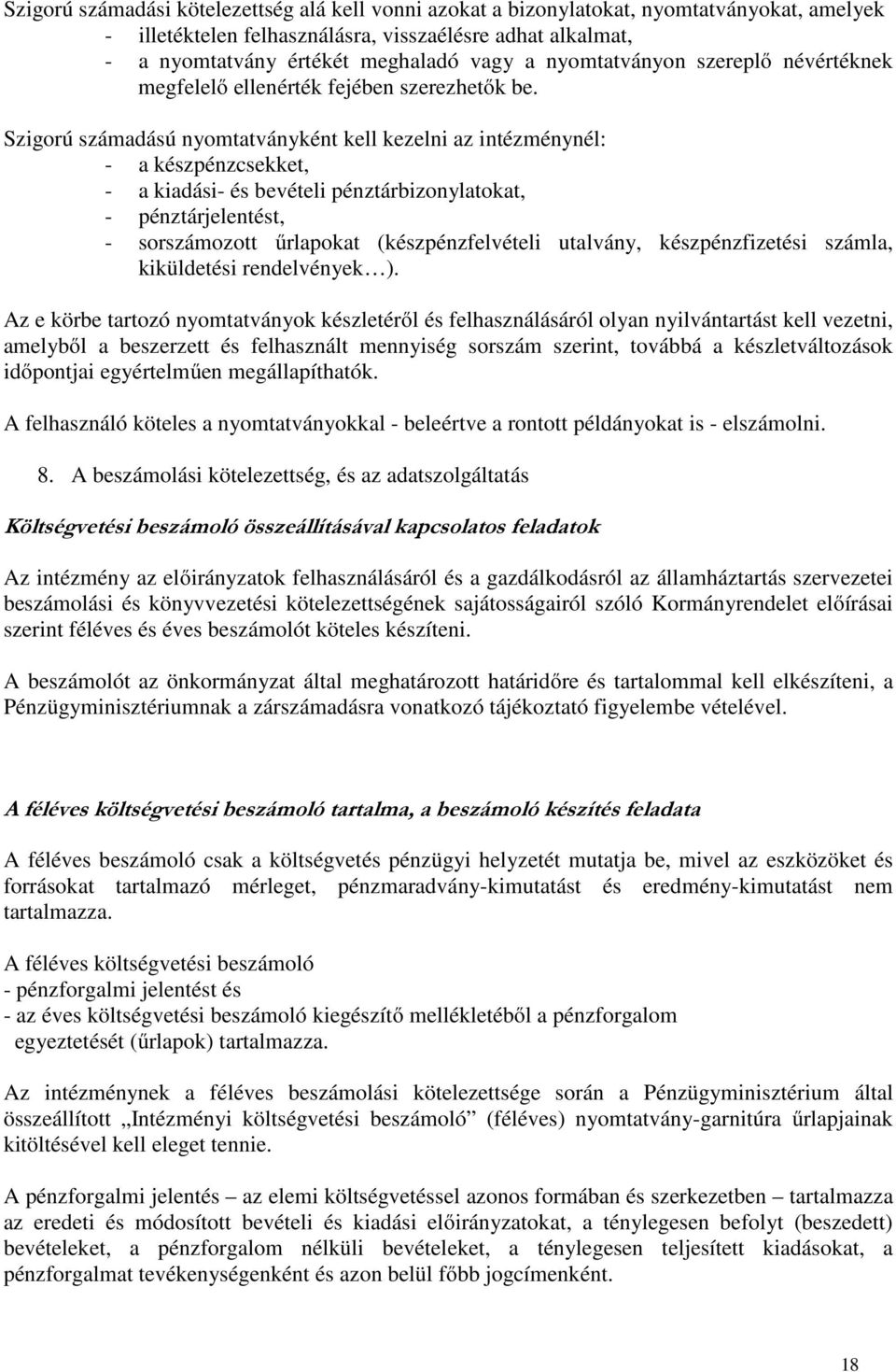 Szigorú számadású nyomtatványként kell kezelni az intézménynél: - a készpénzcsekket, - a kiadási- és bevételi pénztárbizonylatokat, - pénztárjelentést, - sorszámozott űrlapokat (készpénzfelvételi