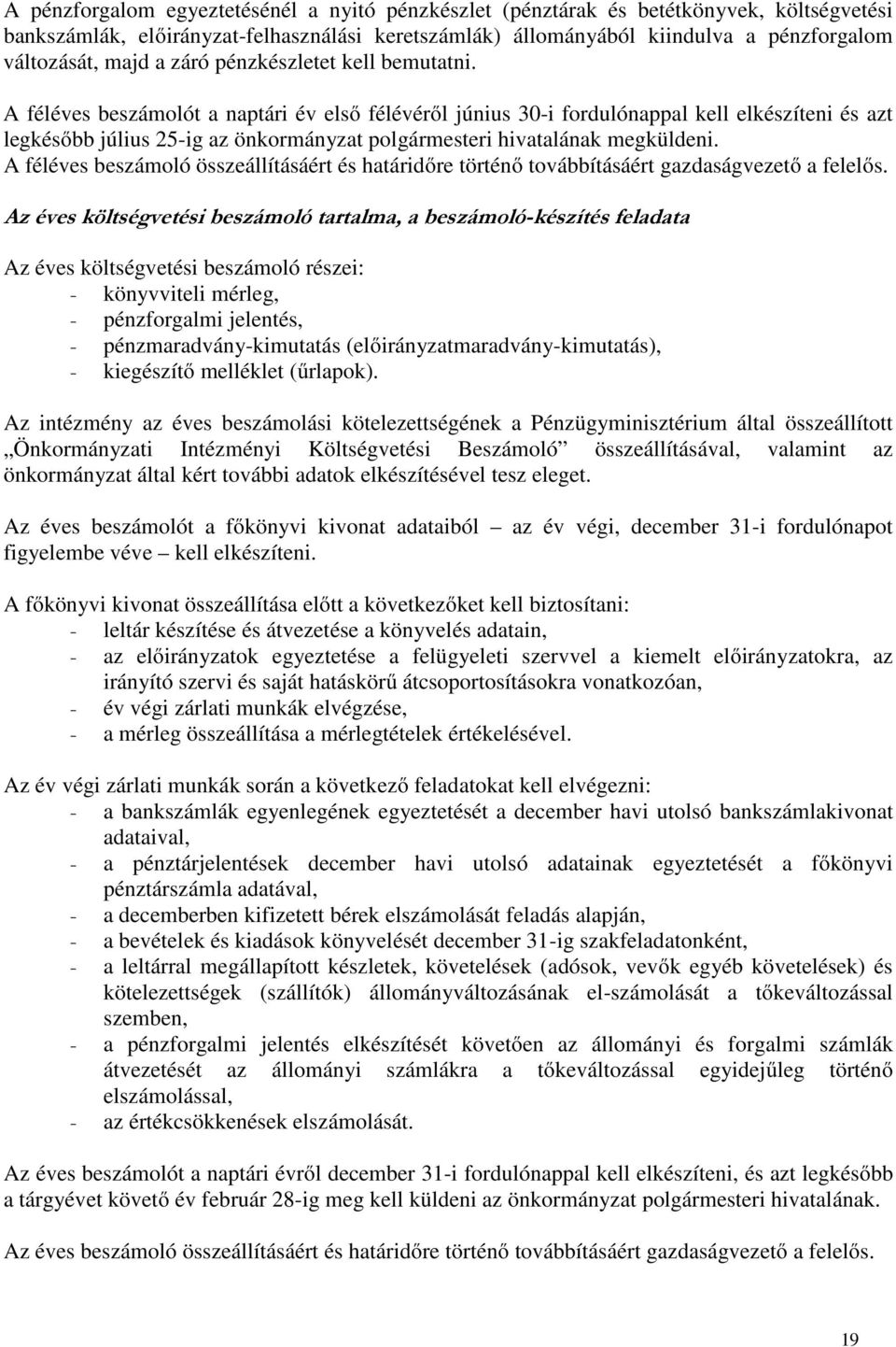 A féléves beszámolót a naptári év első félévéről június 30-i fordulónappal kell elkészíteni és azt legkésőbb július 25-ig az önkormányzat polgármesteri hivatalának megküldeni.