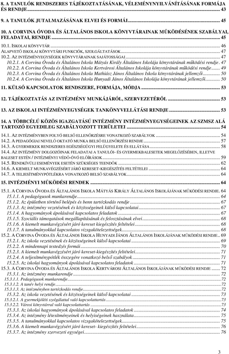 AZ INTÉZMÉNYEGYSÉGEK KÖNYVTÁRAINAK SAJÁTOSSÁGAI... 47 10.2.1. A Corvina Óvoda és Általános Iskola Mátyás Király Általános Iskolája könyvtárának működési rendje. 47 10.2.2. A Corvina Óvoda és Általános Iskola Kertvárosi Általános Iskolája könyvtárának működési rendje.