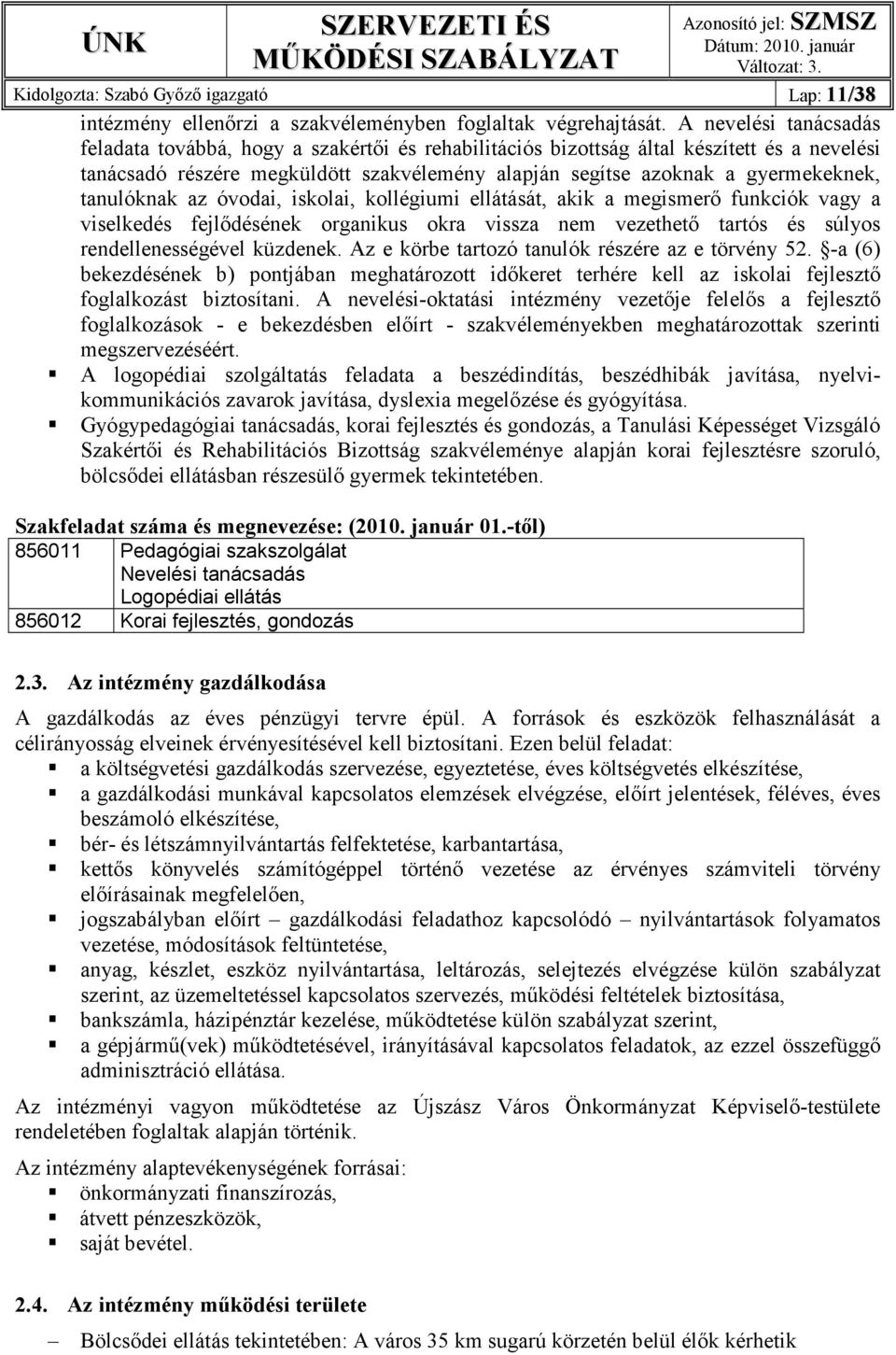 tanulóknak az óvodai, iskolai, kollégiumi ellátását, akik a megismerı funkciók vagy a viselkedés fejlıdésének organikus okra vissza nem vezethetı tartós és súlyos rendellenességével küzdenek.