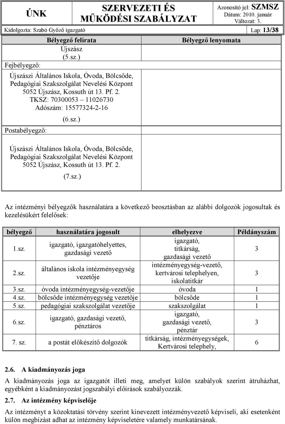 sz.) Újszászi Általános Iskola, Óvoda, Bölcsıde, Pedagógiai Szakszolgálat Nevelési Központ 5052 Újszász, Kossuth út 13. Pf. 2. (7.sz.) Bélyegzı lenyomata Az intézményi bélyegzık használatára a