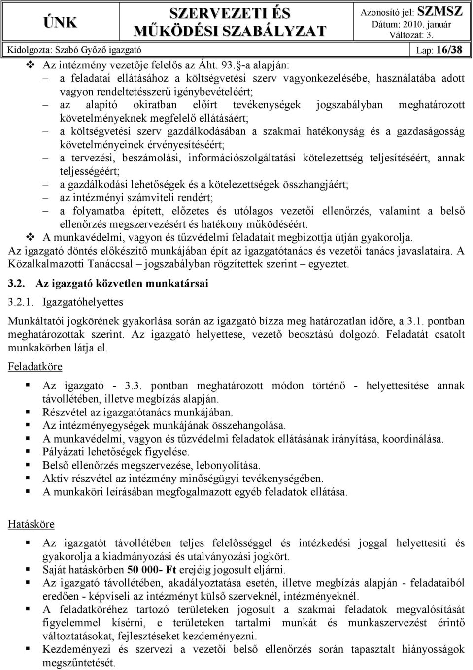 meghatározott követelményeknek megfelelı ellátásáért; a költségvetési szerv gazdálkodásában a szakmai hatékonyság és a gazdaságosság követelményeinek érvényesítéséért; a tervezési, beszámolási,